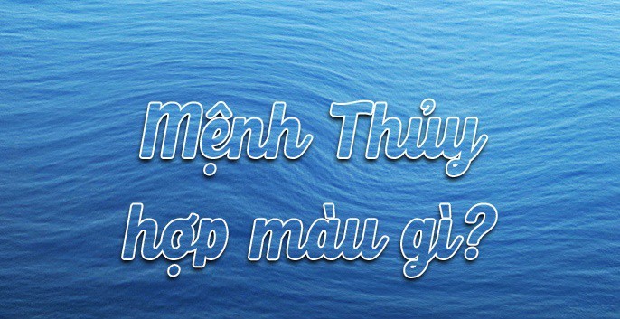 Màu Phong Thuỷ Mệnh Thuỷ Nên Dùng Tốt Nhất Giúp May Mắn